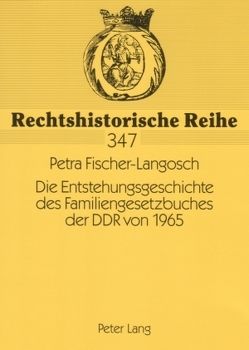 Die Entstehungsgeschichte des Familiengesetzbuches der DDR von 1965 von Fischer-Langosch,  Petra