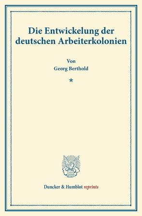 Die Entwickelung der deutschen Arbeiterkolonien. von Berthold,  Georg