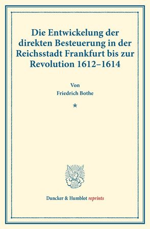 Die Entwickelung der direkten Besteuerung in der Reichsstadt Frankfurt bis zur Revolution 1612–1614. von Bothe,  Friedrich