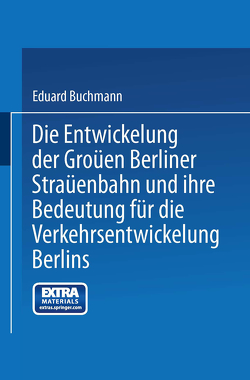 Die Entwickelung der Großen Berliner Straßenbahn und ihre Bedeutung für die Verkehrsentwickelung Berlins von Buchmann,  Eduard