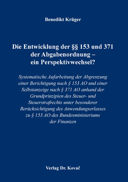 Die Entwicklung der §§ 153 und 371 der Abgabenordnung – ein Perspektivwechsel? von Krüger,  Benedikt