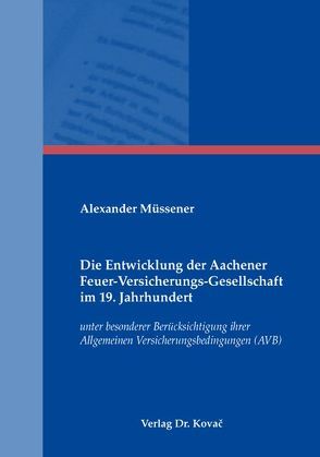 Die Entwicklung der Aachener Feuer-Versicherungs-Gesellschaft im 19. Jahrhundert von Müssener,  Alexander