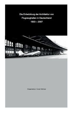 Die Entwicklung der Architektur von Flugzeughallen in Deutschland 1903 – 2007 von Göllner,  Horst