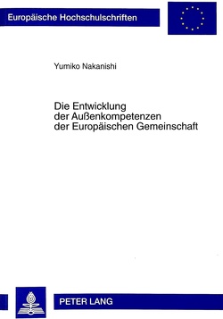 Die Entwicklung der Außenkompetenzen der Europäischen Gemeinschaft von Nakanishi,  Yumiko