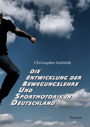 Die Entwicklung der Bewegungslehre und Sportmotorik in Deutschland von Kuhfeldt,  Christopher