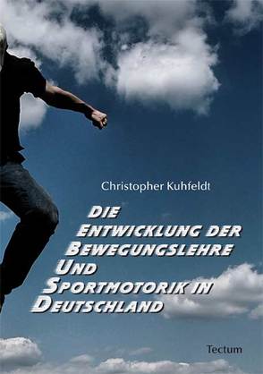 Die Entwicklung der Bewegungslehre und Sportmotorik in Deutschland von Kuhfeldt,  Christopher