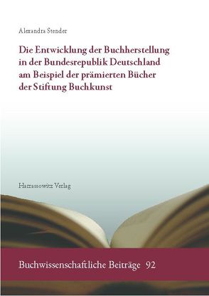 Die Entwicklung der Buchherstellung in der Bundesrepublik Deutschland am Beispiel der prämierten Bücher der Stiftung Buchkunst von Stender,  Alexandra