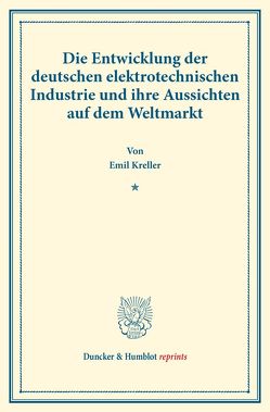 Die Entwicklung der deutschen elektrotechnischen Industrie und ihre Aussichten auf dem Weltmarkt. von Kreller,  Emil