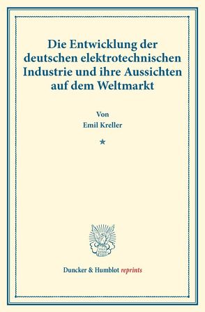Die Entwicklung der deutschen elektrotechnischen Industrie und ihre Aussichten auf dem Weltmarkt. von Kreller,  Emil