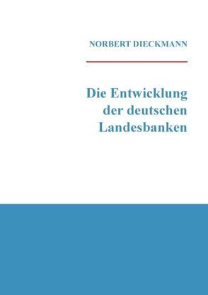 Die Entwicklung der deutschen Landesbanken von Dieckmann,  Norbert