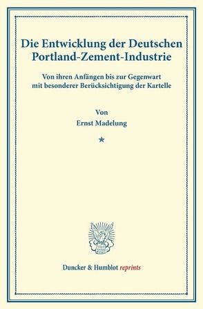 Die Entwicklung der Deutschen Portland-Zement-Industrie. von Madelung,  Ernst