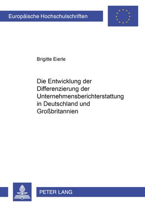 Die Entwicklung der Differenzierung der Unternehmensberichterstattung in Deutschland und Großbritannien von Eierle,  Brigitte