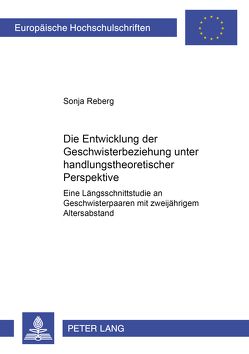 Die Entwicklung der Geschwisterbeziehung unter handlungstheoretischer Perspektive von Reberg,  Sonja