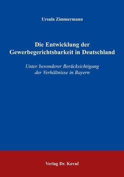 Die Entwicklung der Gewerbegerichtsbarkeit in Deutschland von Zimmermann,  Ursula