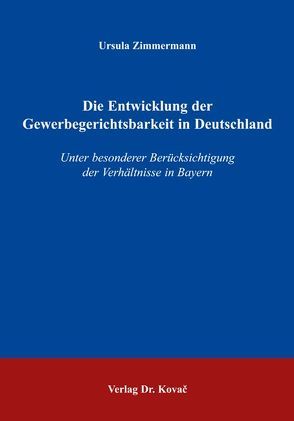 Die Entwicklung der Gewerbegerichtsbarkeit in Deutschland von Zimmermann,  Ursula