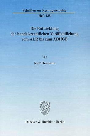Die Entwicklung der handelsrechtlichen Veröffentlichung vom ALR bis zum ADHGB. von Heimann,  Ralf