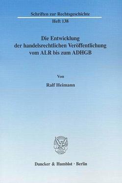 Die Entwicklung der handelsrechtlichen Veröffentlichung vom ALR bis zum ADHGB. von Heimann,  Ralf