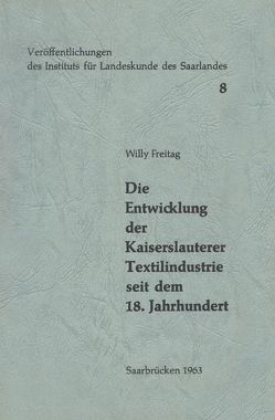 Die Entwicklung der Kaiserslauterer Textilindustrie seit dem 18. Jahrhundert von Freitag,  Willy