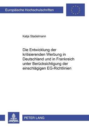 Die Entwicklung der kritisierenden Werbung in Deutschland und in Frankreich unter Berücksichtigung der einschlägigen EG-Richtlinien von Stadelmann,  Katja