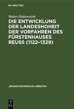 Die Entwicklung der Landeshoheit der Vorfahren des Fürstenhauses Reuß (1122–1329) von Finkenwirth,  Walter