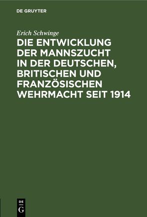 Die Entwicklung der Mannszucht in der deutschen, britischen und französischen Wehrmacht seit 1914 von Schwinge,  Erich