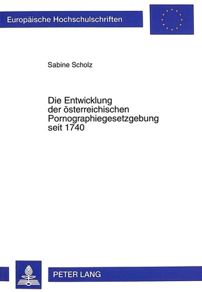 Die Entwicklung der österreichischen Pornographiegesetzgebung seit 1740 von Scholz,  Sabine