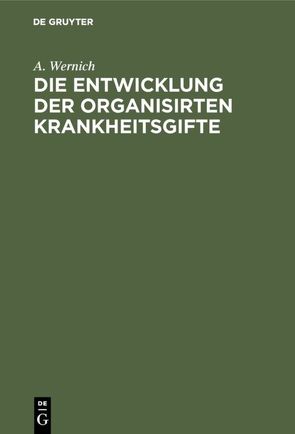 Die Entwicklung der organisirten Krankheitsgifte von Wernich,  A.