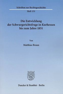 Die Entwicklung der Schwurgerichtsfrage in Kurhessen bis zum Jahre 1851. von Braun,  Matthias