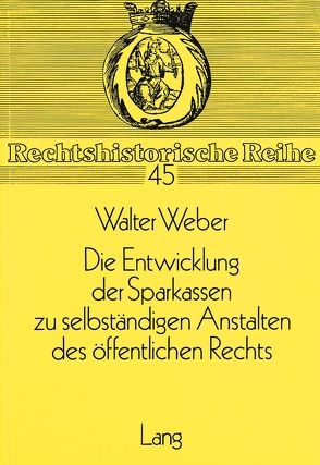 Die Entwicklung der Sparkassen zu selbständigen Anstalten des öffentlichen Rechts von Weber,  Walter