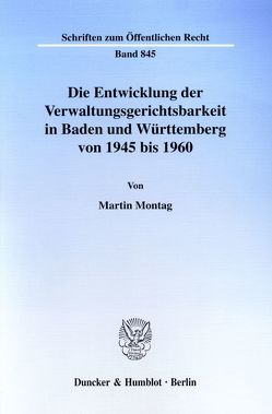 Die Entwicklung der Verwaltungsgerichtsbarkeit in Baden und Württemberg von 1945 bis 1960. von Montag,  Martin