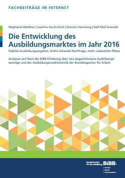 Die Entwicklung des Ausbildungsmarktes im Jahr 2016 von Flemming,  Simone, Granath,  Ralf-Olaf, Matthes,  Stephanie, Ulrich,  Joachim Gerd