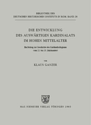 Die Entwicklung des auswärtigen Kardinalats im hohen Mittelalter von Ganzer,  Klaus