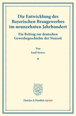 Die Entwicklung des Bayerischen Braugewerbes im neunzehnten Jahrhundert. von Struve,  Emil
