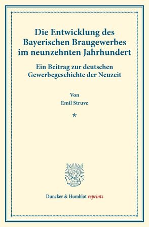 Die Entwicklung des Bayerischen Braugewerbes im neunzehnten Jahrhundert. von Struve,  Emil