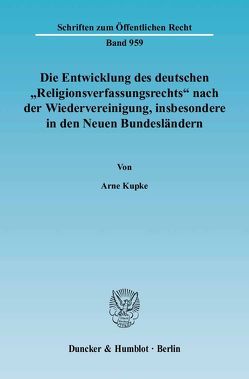Die Entwicklung des deutschen „Religionsverfassungsrechts“ nach der Wiedervereinigung, insbesondere in den Neuen Bundesländern. von Kupke,  Arne