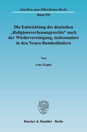 Die Entwicklung des deutschen „Religionsverfassungsrechts“ nach der Wiedervereinigung, insbesondere in den Neuen Bundesländern. von Kupke,  Arne