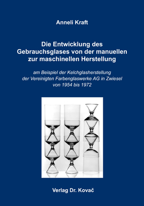 Die Entwicklung des Gebrauchsglases von der manuellen zur maschinellen Herstellung von Kraft,  Anneli