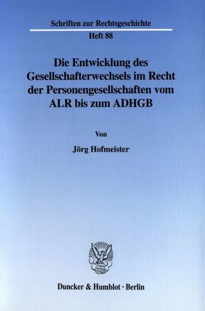 Die Entwicklung des Gesellschafterwechsels im Recht der Personengesellschaften vom ALR bis zum ADHGB. von Hofmeister,  Jörg