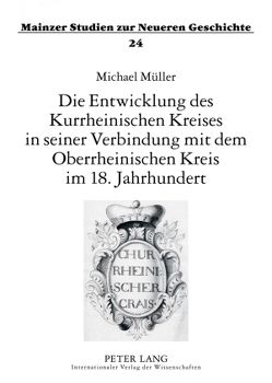 Die Entwicklung des Kurrheinischen Kreises in seiner Verbindung mit dem Oberrheinischen Kreis im 18. Jahrhundert von Mueller,  Michael