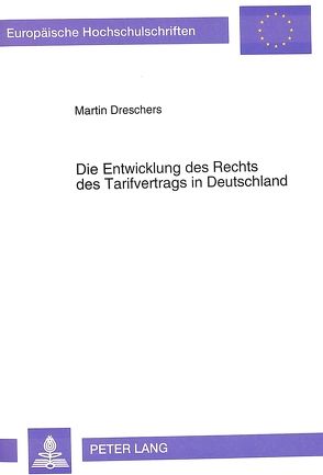 Die Entwicklung des Rechts des Tarifvertrags in Deutschland von Dreschers,  Martin