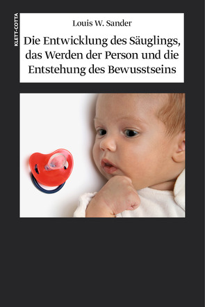 Die Entwicklung des Säuglings, das Werden der Person und die Entstehung des Bewusstseins von Amadei,  Gherardo, Bianchi,  Ilaria, Haase,  Helga, Köhler,  Lotte, Lichtenberg,  Joseph D., Sander,  Louis W