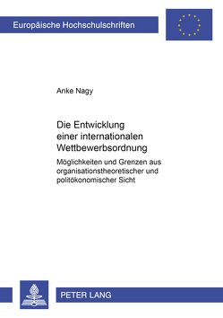Die Entwicklung einer internationalen Wettbewerbsordnung von Nagy,  Anke