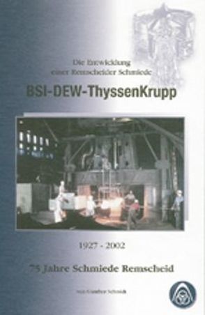Die Entwicklung einer Remscheider Schmiede BSI-DEW-ThyssenKrupp 1925-2002 von Schmidt,  Günther