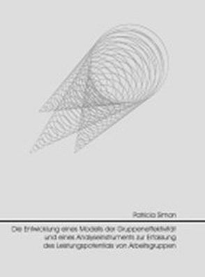 Die Entwicklung eines Modells der Gruppeneffektivität und eines Analyse-Instruments zur Erfassung des Leistungspotentials von Arbeitsgruppen von Simon,  P