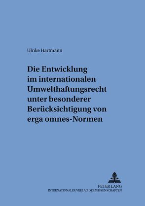 Die Entwicklung im internationalen Umwelthaftungsrecht unter besonderer Berücksichtigung von «erga omnes»-Normen von Hartmann,  Ulrike