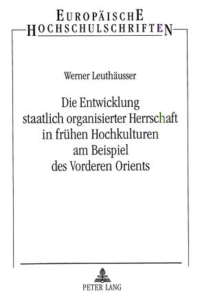 Die Entwicklung staatlich organisierter Herrschaft in frühen Hochkulturen am Beispiel des Vorderen Orients von Leuthäusser,  Werner