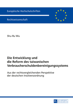 Die Entwicklung und die Reform des taiwanischen Verbraucherschuldenbereinigungssystems von Wu,  Shu-Ru