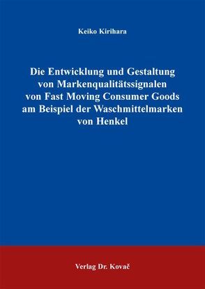 Die Entwicklung und Gestaltung von Markenqualitätssignalen von Fast Moving Consumer Goods am Beispiel der Waschmittelmarken von Henkel von Kirihara,  Keiko