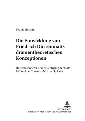 Die Entwicklung von Friedrich Dürrenmatts dramentheoretischen Konzeptionen von Song,  Young-Jin