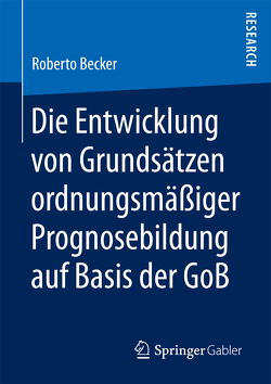 Die Entwicklung von Grundsätzen ordnungsmäßiger Prognosebildung auf Basis der GoB von Becker,  Roberto